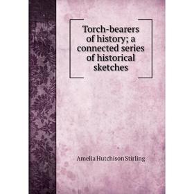 

Книга Torch-bearers of history; a connected series of historical sketches