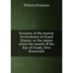 

Книга Synopsis of the marine Invertebrata of Grand Manan: or the region about the mouth of the Bay of Fundy, New Brunswick