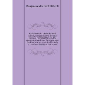 

Книга Early memoirs of the Stilwell family, comprising the life and times of Nicholas Stilwell, the common ancestor of the numerous families bearing t