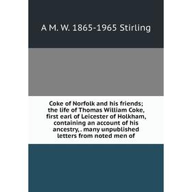 

Книга Coke of Norfolk and his friends; the life of Thomas William Coke, first earl of Leicester of Holkham, containing an account of his ancestry,. ma