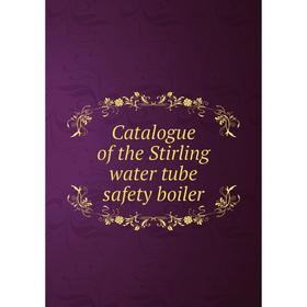 

Книга Catalogue of the Stirling water tube safety boiler