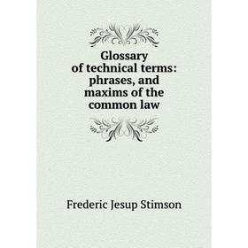 

Книга Glossary of technical terms: phrases, and maxims of the common law
