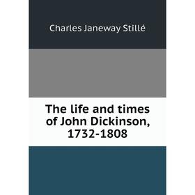 

Книга The life and times of John Dickinson, 1732-1808