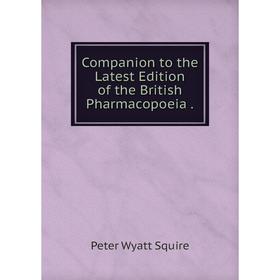 

Книга Companion to the Latest Edition of the British Pharmacopoeia.