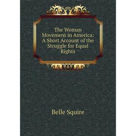 

Книга The Woman Movement in America: A Short Account of the Struggle for Equal Rights