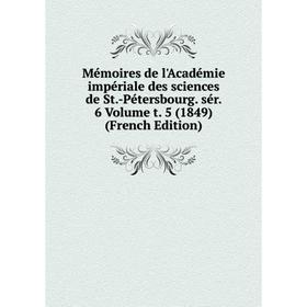 

Книга Mémoires de l'Académie impériale des Sciences de St-Pétersbourg sér 6 Volume t 5 (1849)