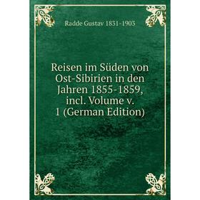 

Книга Reisen im Süden von Ost-Sibirien in den Jahren 1855-1859, incl. Volume v. 1 (German Edition)
