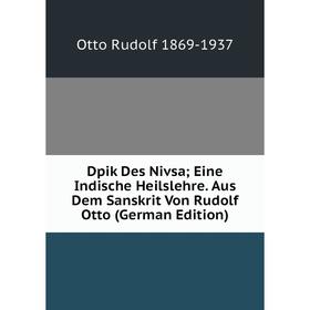 

Книга Dpik Des Nivsa; Eine Indische Heilslehre. Aus Dem Sanskrit Von Rudolf Otto (German Edition)