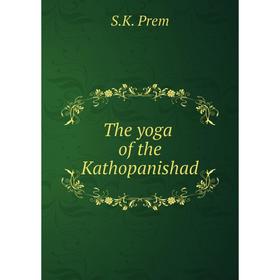 

Книга The yoga of the Kathopanishad