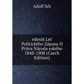 

Книга Edesát Let Politického Zápasu O Práva Národa eského 1848-1908 (Czech Edition)