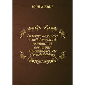 

Книга En temps de guerre; recueil d'extraits de journaux, de documents diplomatiques, etc (French Edition)