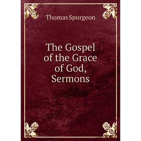 

Книга The Gospel of the Grace of God, Sermons