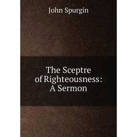 

Книга The Sceptre of Righteousness: A Sermon