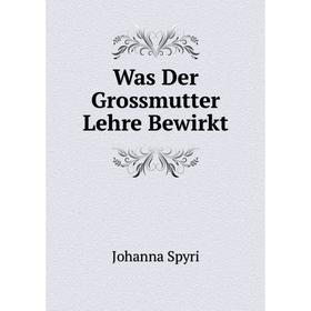 

Книга Was Der Grossmutter Lehre Bewirkt