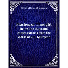 

Книга Flashes of Thoughtbeing one thousand choice extracts from the Works of C.H. Spurgeon