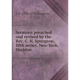 

Книга Sermons preached and revised by the Rev. C. H. Spurgeon, fifth series. New York, Sheldon