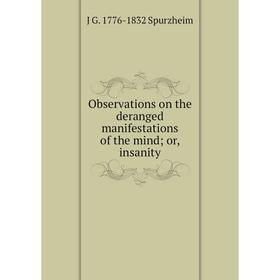 

Книга Observations on the deranged manifestations of the mind or insanity