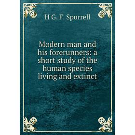 

Книга Modern man and his forerunners: a short study of the human species living and extinct