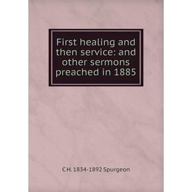 

Книга First healing and then service: and other sermons preached in 1885