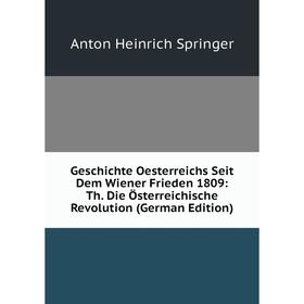 

Книга Geschichte Oesterreichs Seit Dem Wiener Frieden 1809: Th. Die Österreichische Revolution (German Edition)