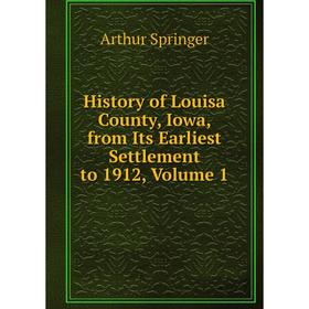 

Книга History of Louisa County, Iowa, from Its Earliest Settlement to 1912, Volume 1