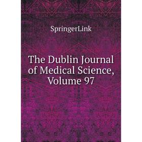 

Книга The Dublin Journal of Medical Science, Volume 97