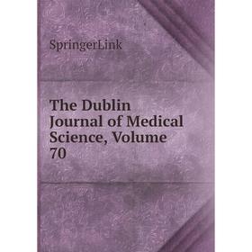 

Книга The Dublin Journal of Medical Science, Volume 70