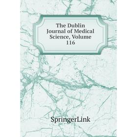 

Книга The Dublin Journal of Medical Science, Volume 116