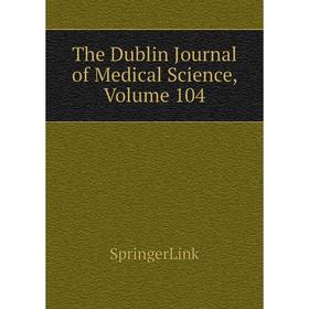 

Книга The Dublin Journal of Medical Science, Volume 104