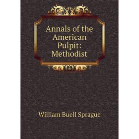 

Книга Annals of the American Pulpit: Methodist