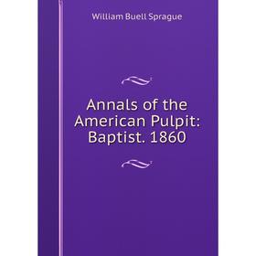 

Книга Annals of the American Pulpit: Baptist. 1860