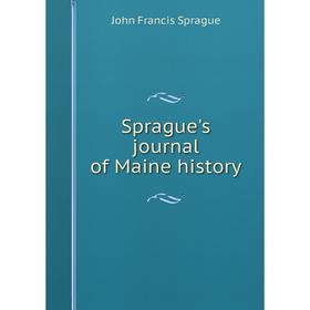 

Книга Sprague's journal of Maine history