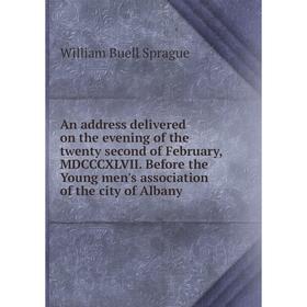 

Книга An address delivered on the evening of the twenty second of February, MDCCCXLVII. Before the Young men's association of the city of Albany