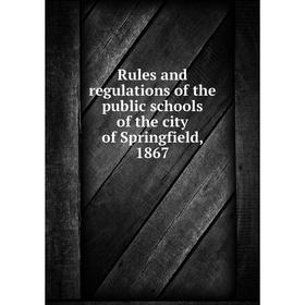 

Книга Rules and regulations of the public schools of the city of Springfield, 1867