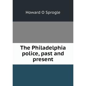 

Книга The Philadelphia police, past and present