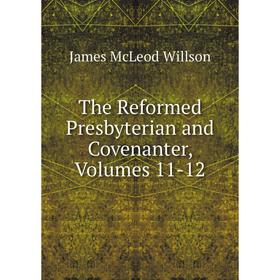 

Книга The Reformed Presbyterian and Covenanter, Volumes 11-12