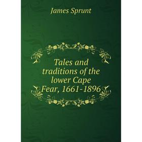 

Книга Tales and traditions of the lower Cape Fear, 1661-1896