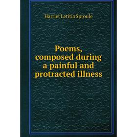 

Книга Poems, composed during a painful and protracted illness