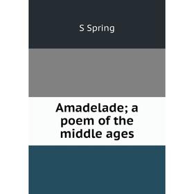 

Книга Amadelade; a poem of the middle ages