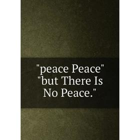 

Книга Peace Peace but There Is No Peace.