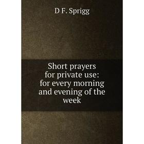 

Книга Short prayers for private use: for every morning and evening of the week