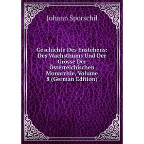 

Книга Geschichte Des Enstehens: Des Wachsthums Und Der Grösse Der Österreichischen Monarchie, Volume 8 (German Edition)