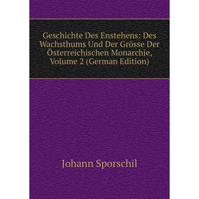 

Книга Geschichte Des Enstehens: Des Wachsthums Und Der Grösse Der Österreichischen Monarchie, Volume 2 (German Edition)