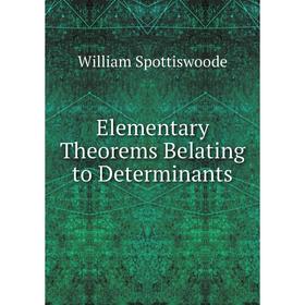 

Книга Elementary Theorems Belating to Determinants