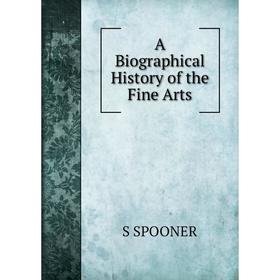 

Книга A Biographical History of the Fine Arts
