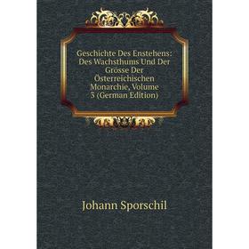 

Книга Geschichte Des Enstehens: Des Wachsthums Und Der Grösse Der Österreichischen Monarchie, Volume 3 (German Edition)