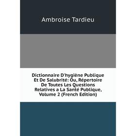 

Книга Dictionnaire D'hygiène Publique Et De Salubrité: Ou, Répertoire De Toutes Les Questions Relatives a La Santé Publique, Volume 2 (French Edition)