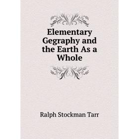 

Книга Elementary Gegraphy and the Earth As a Whole