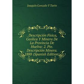 

Книга . Descripción Fisica, Geolica Y Minera De La Provincia De Huelva: 2. Pte. Descripción Minera. 1888 (Spanish Edition)