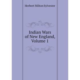 

Книга Indian Wars of New England, Volume 1